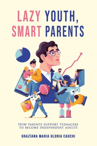 Lazy Youth, Smart Parents How Parents Support Teenagers to Become Independent Adults