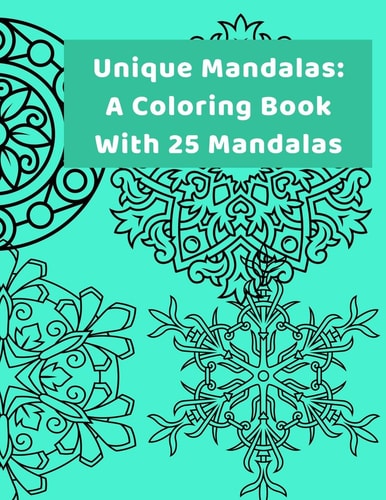 Unique Mandalas A Coloring Book With 25 Mandalas: Fun, Intricate and Stress Relieving Coloring Book.