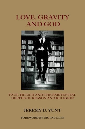 Love, Gravity, and God Paul Tillich and the Existential Depths of Reason and Religion