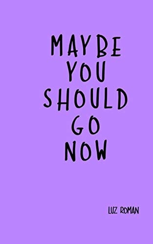 Maybe You Should Go Now