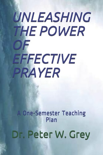 Unleashing the Power of Effective Prayer A One-Semester Teaching Plan