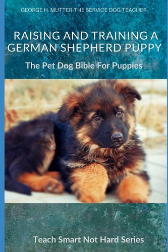 Raising And Training A German Shepherd Puppy The Pet Dog Bible For Puppies