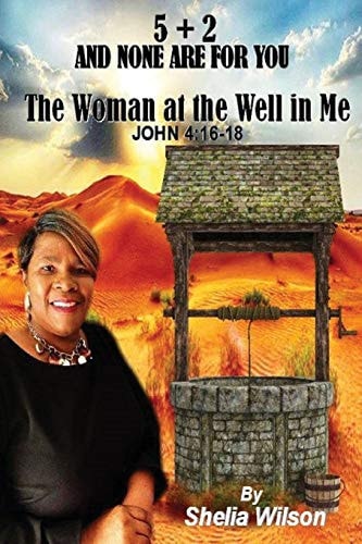 5 + 2 and None Are for You The Woman at the Well in Me