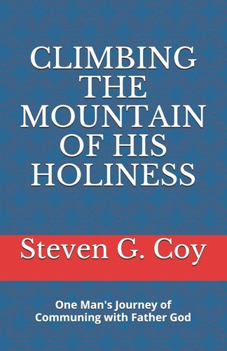 Climbing the Mountain of His Holiness One Man's Journey of Communing with Father God