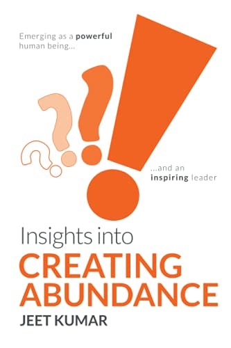 Insights Into Creating Abundance Emerging As a Powerful Human Being and an Inspiring Leader