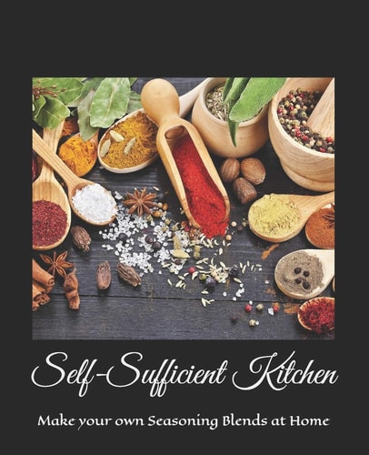 Self-Sufficient Kitchen Make Your Own Seasoning Blends at Home