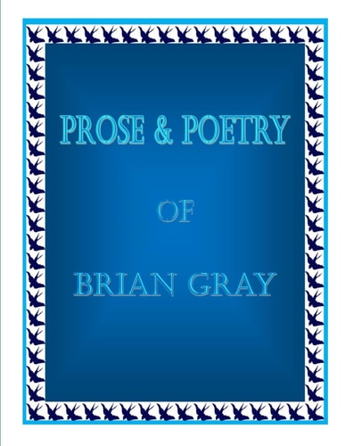 Prose and Poetry of Brian Gray