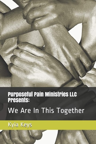 Purposeful Pain Ministries LLC Presents : We Are In This Together