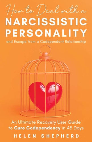How To Deal With a Narcissistic Personality And Escape From a Codependent Relationship An Ultimate Recovery User Guide To Cure Codependency In 45 Days