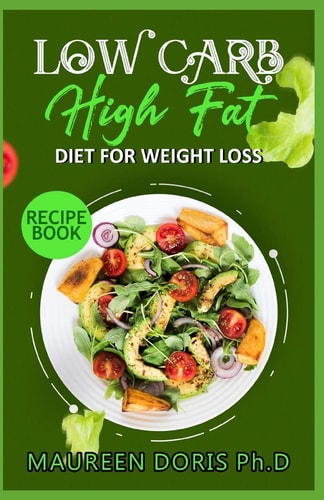 Low Carb - High Fat - Diet for Weight Loss Recipe Book Comprehensive Weight Loss Friendly Recipes