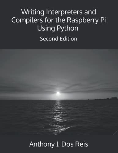 Writing Interpreters and Compilers for the Raspberry Pi Using Python Second Edition