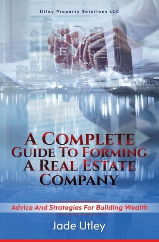 A Complete Guide to Forming a Real Estate Company Advice and Strategies for Building Wealth
