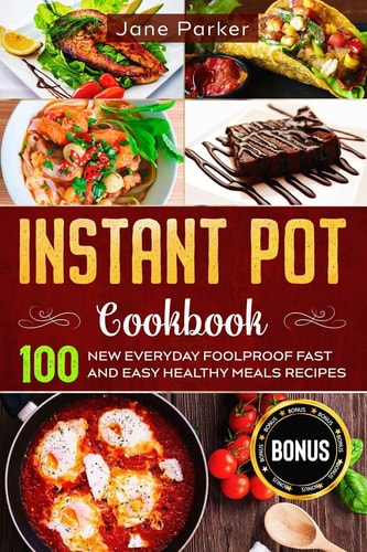 Instant Pot Cookbook 100 New Everyday Foolproof Fast and Easy Healthy Meals Recipes