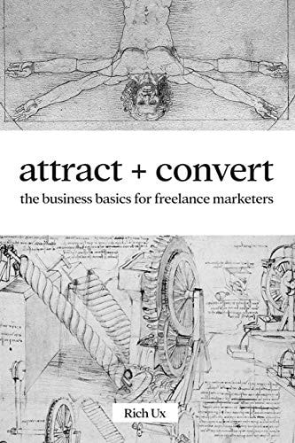 Attract + Convert The Business Basics for Freelance Marketers
