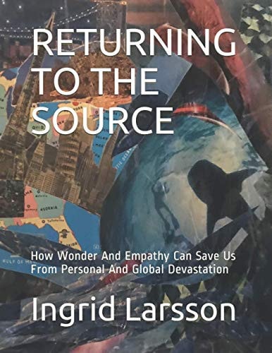 Returning to the Source How Wonder And Empathy Can Save Us From Personal And Global Devastation