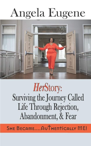 HerStory Surviving the Journey Called Life Through Rejection, Abandonment and Fear: She Became.........Authentically ME!