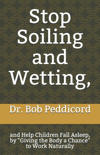 Stop Soiling and Wetting, And Help Children Fall Asleep, by "Giving the Body a Chance" to Work Naturally