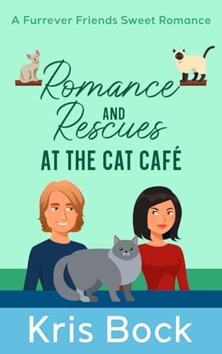 Romance and Rescues at the Cat Café A Furrever Friends Sweet Romance