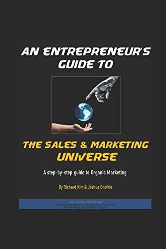 An Entrepreneur's Guide To The Sales & Marketing Universe A Step-By-Step Guide To Organic Marketing