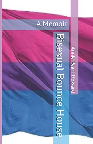 Bisexual Bounce House A Memoir