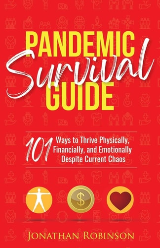 Pandemic Survival Guide 101 Ways to Thrive Physically, Financially, and Emotionally Despite Covid-19 Chaos