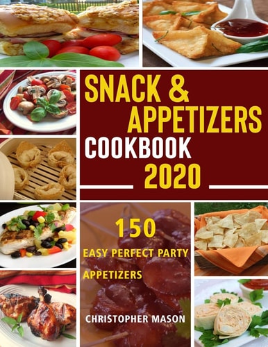 Snack & Appetizers Cookbook 2020 - 150 Easy Perfect Party Appetizers 150 Easy Recipes, Enticing Ideas For Perfect Parties (Book 1)