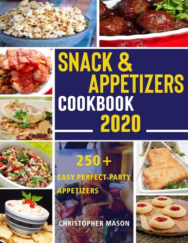 Snack & Appetizers Cookbook 2020 - 250+ Easy Perfect Party Appetizers 250+ Easy Recipes, Enticing Ideas For Perfect Parties( Book 3 )