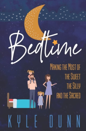 Bedtime Making the Most of the Sweet, the Silly, and the Sacred
