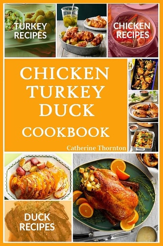 Chicken Turkey Duck Cookbook Awesome Yummy Easy Chicken, Turkey And Duck Recipes For Dinner, For Supper, For Any Occasion