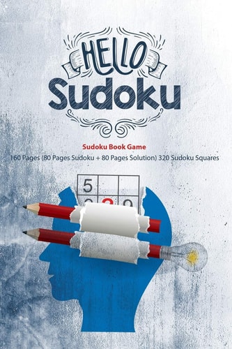 Hello Sudoku, Sudoku Book Game 160 Pages (80 Pages Sudoku + 80 Pages Solution) 320 Sudoku Squares Sudoku, A Big Sudoku Book With Many Sudoku For The Sudoku Lovers, Smart Sudoku For Smart People, Stay Home Play Sudoku