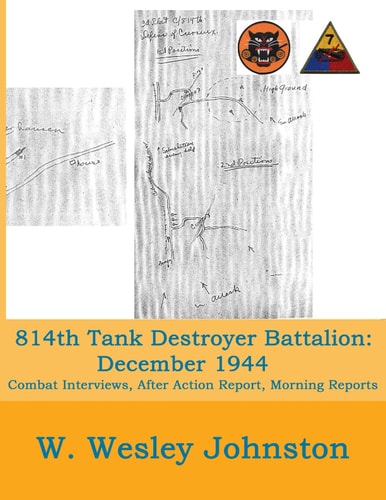 814th Tank Destroyer Battalion December 1944: (Attached to 7th Armored Division) Combat Interviews, After Action Report, Morning Reports