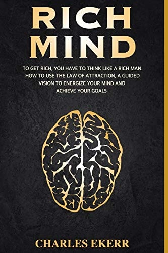 Rich Mind To Get Rich, You Have To Think Like a Rich Man. How To Use The Law of Attraction, A Guided Vision To Energize Your Mind And Achieve Goals