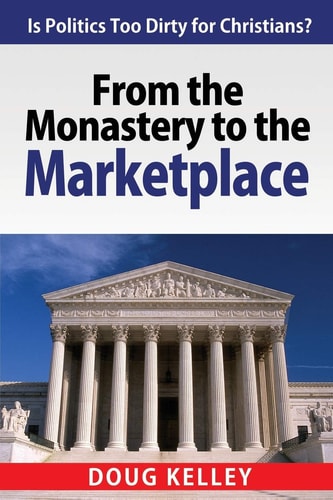 From the Monastery to the Marketplace Is Politics Too Dirty for Christians?