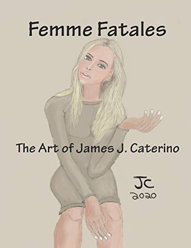 Femme Fatales The Artwork of James J. Caterino