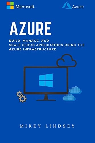 Azure Microsoft Azure: Build, Manage, and Scale Cloud Applications Using the Azure Infrastructure