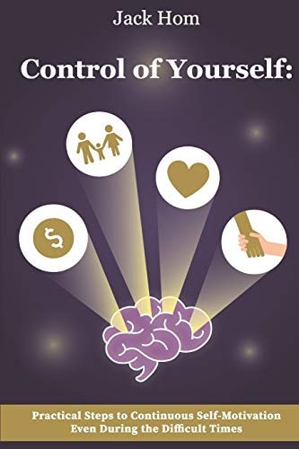 Control of Yourself Practical Steps to Continuous Self-Motivation Even During the Difficult Times