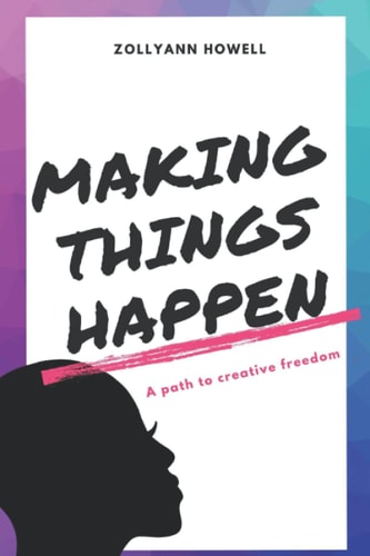 Making Things Happen A Path to Creative Freedom
