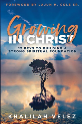 Growing In Christ 12 Keys To Building A Strong Spiritual Foundation