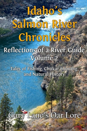 Idaho's Salmon River Chronicles Reflection of a River Guide Tales of Fishing, Chukar Hunting, and Natural History - Gary Lane's Oar Lore