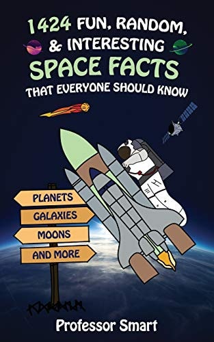 1424 Fun, Random, & Interesting Space Facts That Everyone Should Know Planets, Galaxies, Moons, and More