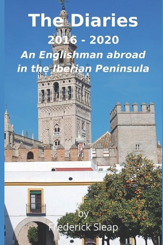 The Diaries 2016 - 2020 An Englishman Abroad in the Iberian Peninsula