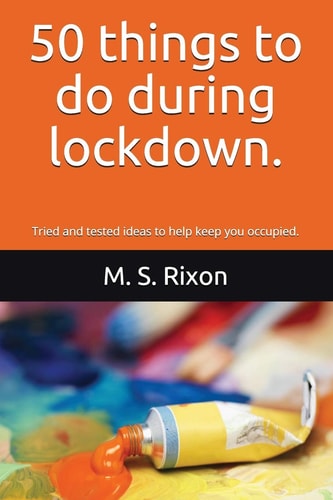 50 Things to Do During Lockdown. Tried and Tested Ideas to Help Keep You Occupied.