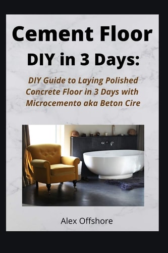 Cement Floor DIY in 3 Days DIY Guide to Laying Polished Concrete Floor in 3 Days with Microcement Aka Microcemento Or Beton Cire