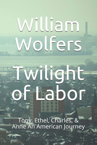 Twilight of Labor Tony, Ethel, Charles & Anne - An American Journey