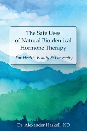 The Safe Uses of Natural Bioidentical Hormone Therapy For Health, Beauty & Longevity