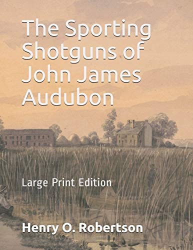 The Sporting Shotguns of John James Audubon Large Print Edition