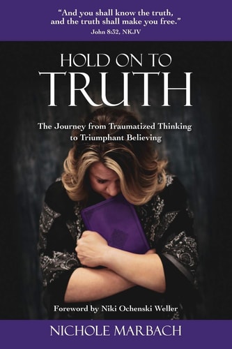 Hold On to Truth The Journey from Traumatized Thinking to Triumphant Believing