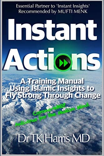 Instant Actions. A Training Manual Using Islamic Insights to Fly Strong Through Change. Essential Partner Book to Instant Insights: the Muslim Mind Guide