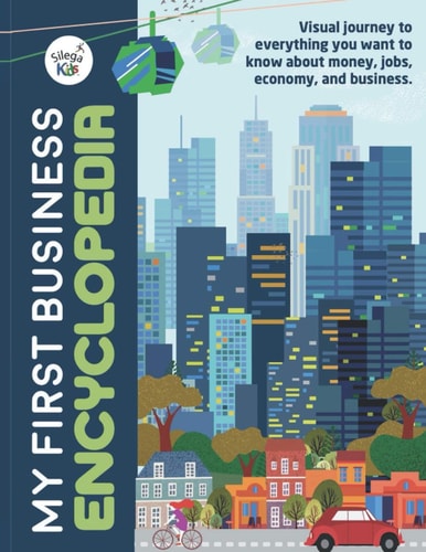My First Business Encyclopedia Visual Journey to Everything You Want to Know about Money, Jobs, Economy, and Business.