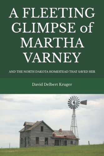 A Fleeting Glimpse of Martha Varney And the North Dakota Homestead That Saved Her